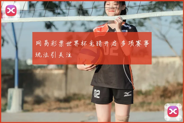 网易彩票世界杯竞猜开启 多项赛事玩法引关注